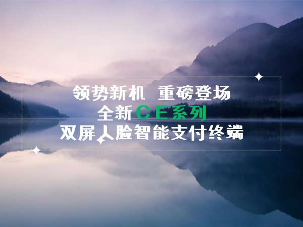 領(lǐng)勢(shì)新機(jī)，重磅登場(chǎng)！全新CE系列雙屏人臉智能支付終端！